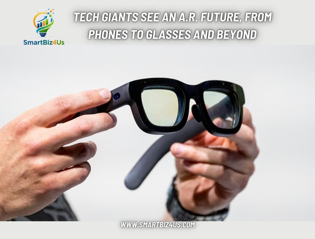 Tech Giants See an A.R. Future, From Phones to Glasses and Beyond